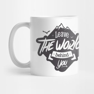 LEAVE THE WORLD BEHIND YOU Mug